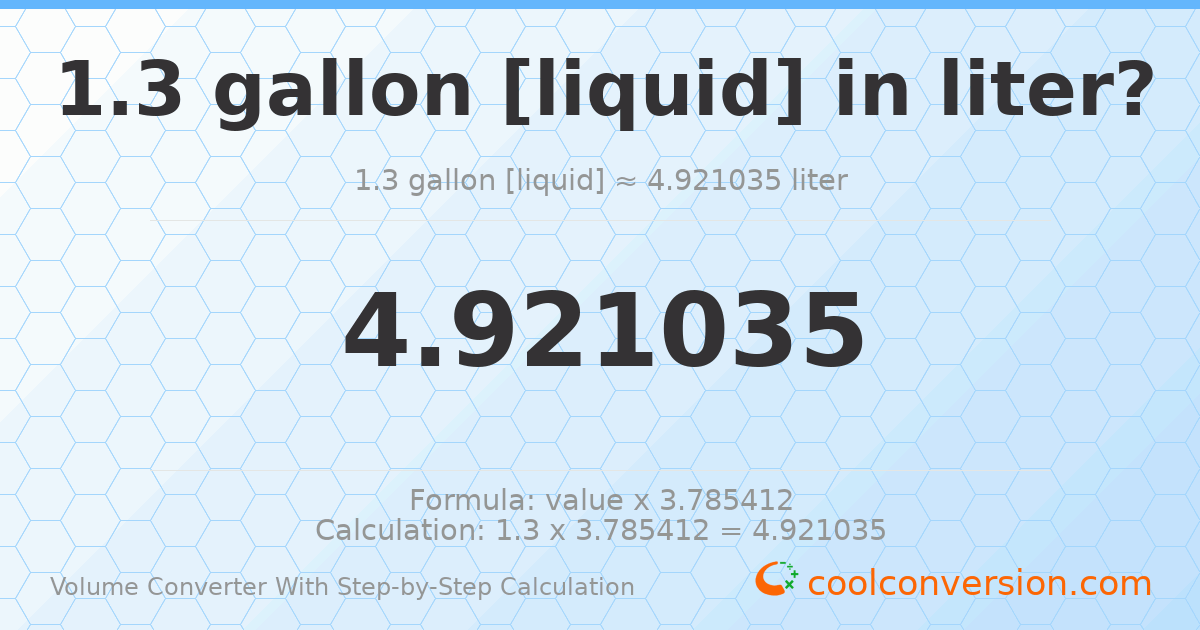 1.3 gallons [liquid] = 4.92104 liters